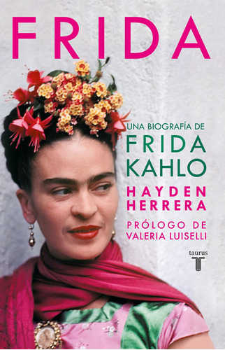 Frida: Una Biografía De Frida Kahlo, De Herrera, Hayden. Serie Historia Editorial Taurus, Tapa Blanda En Español, 2020