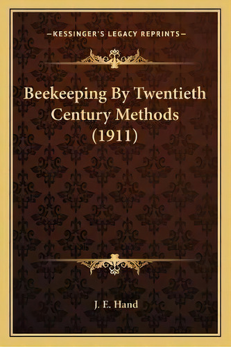 Beekeeping By Twentieth Century Methods (1911), De J E Hand. Editorial Kessinger Publishing, Tapa Blanda En Inglés