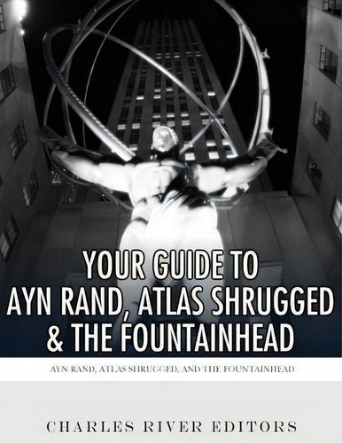 Your Guide To Ayn Rand, Atlas Shrugged, And The Fountainhead, De Charles River Editors. Editorial Createspace Independent Publishing Platform, Tapa Blanda En Inglés