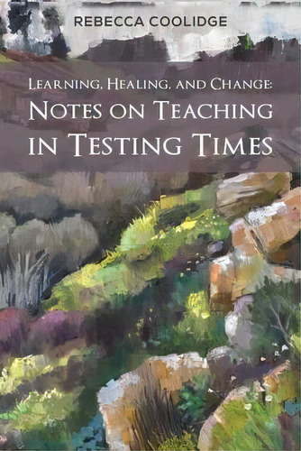 Learning, Healing, And Change : Notes On Teaching In Testing Times, De Rebecca Coolidge. Editorial Austin Macauley Publishers Llc, Tapa Blanda En Inglés