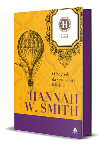 O Segredo Da Verdadeira Felicidade, De Hannah Whitall Smith. Editorial Hagnos, Capa Dura, Edição 1 Em Português, 2024