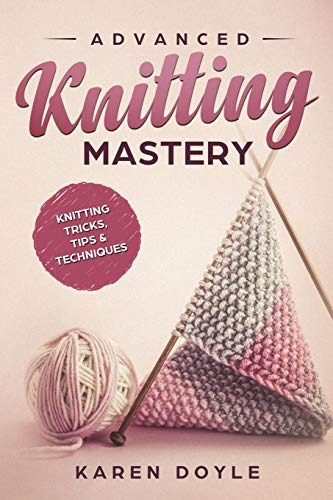 Advanced Knitting Mastery Knitting Tricks, Tips  Y  Techniqu