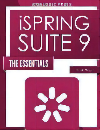 Ispring Suite 9 : The Essentials, De Kevin Siegel. Editorial Iconlogic, Inc., Tapa Blanda En Inglés