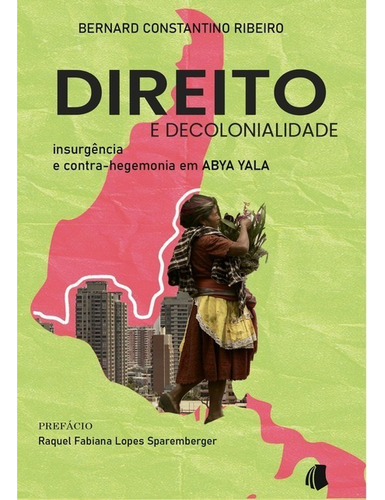 Direito E Decolonialidade: Insurgência E Contra-hegemonia Em Abya Yala, De Bernard Constantino Ribeiro. Série Não Aplicável, Vol. 1. Editora Clube De Autores, Capa Mole, Edição 1 Em Português, 2021