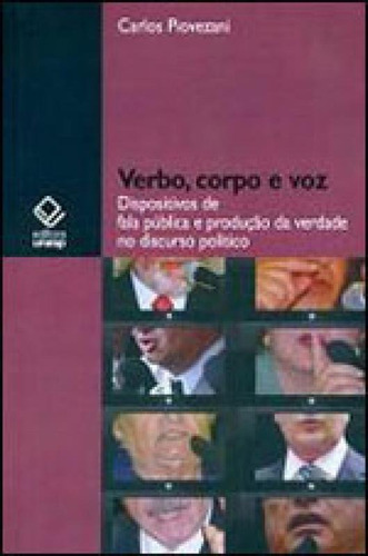 Verbo, Corpo E Voz: Dispositivos De Fala Pública E Produção Da Verdade No Discurso Político, De Piovezani, Carlos. Editora Unesp, Capa Mole, Edição 1ª Edição - 2009 Em Português