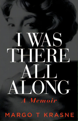 I Was There All Along: A Memoir, De Krasne, Margo T.. Editorial Lightning Source Inc, Tapa Blanda En Inglés