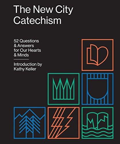 The New City Catechism 52 Questions And Answers For Our Hear