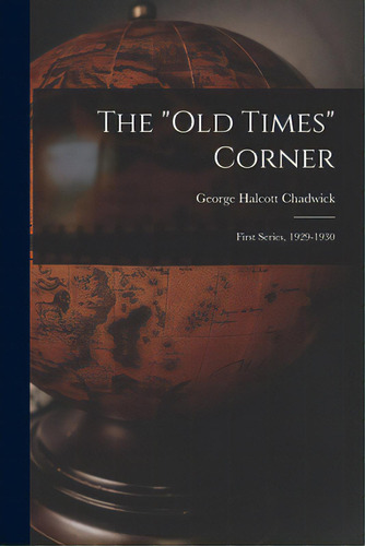 The Old Times Corner: First Series, 1929-1930, De Chadwick, George Halcott 1876-1953. Editorial Hassell Street Pr, Tapa Blanda En Inglés