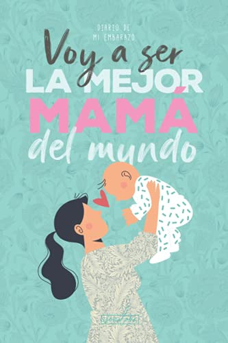 Voy A Ser La Mejor Mamá Del Mundo. Diario De Mi Embarazo., De Márquez, Iván. Editorial Independently Published, Tapa Pasta Blanda, Edición 1 En Español, 2021