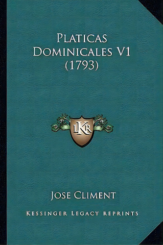 Platicas Dominicales V1 (1793), De Jose Climent. Editorial Kessinger Publishing, Tapa Blanda En Español
