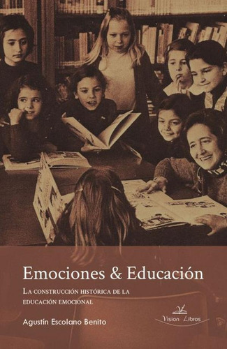 Emociones & Educación, De Agustín Escolano Benito. Editorial Vision Libros, Tapa Blanda En Español, 2018