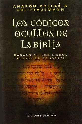 Los códigos ocultos de la Biblia, de Pollak, Aharon. Editorial Ediciones Obelisco, tapa blanda en español, 2006