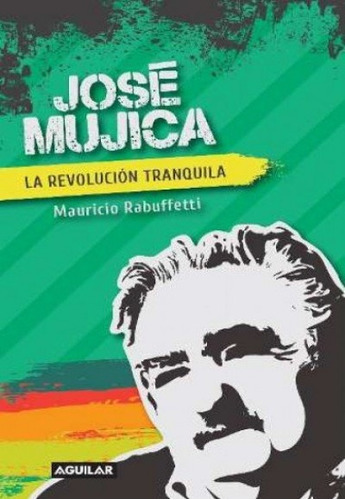 Jose Mujica. La Revolucion Tranquila* - Hebe T. Rabuffetti