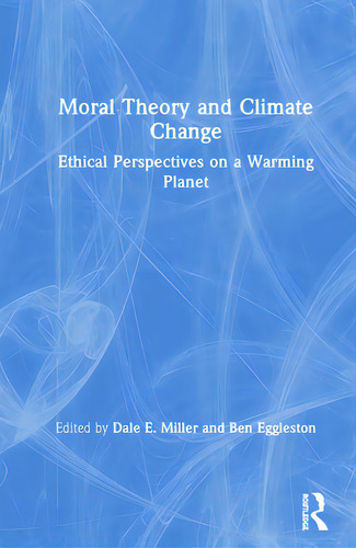 Moral Theory And Climate Change: Ethical Perspectives On A Warming Planet, De Miller, Dale E.. Editorial Routledge, Tapa Dura En Inglés