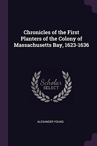 Chronicles Of The First Planters Of The Colony Of Massachuse