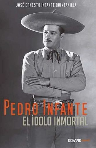 Pedro Infante El Idolo Inmortal