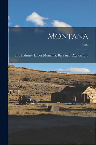 Montana; 1909, De Montana Bureau Of Agriculture, Labor. Editorial Legare Street Pr, Tapa Blanda En Inglés