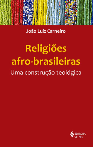 Religiões afro-brasileiras: Uma construção teológica, de Carneiro, João Luiz. Editorial Editora Vozes Ltda., capa mole em português, 2014