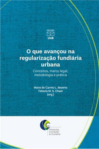 O Que Avançou Na Regularização Fundiária Urbana: Conceitos, Marco Legal, Metodologia E Prática, De Bezerra, Maria Do Carmo L.. Editora Unb - Universidade De Brasília, Capa Mole Em Português