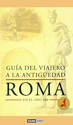 Guía Del Viajero A La Antigüedad : Roma En El Año 300