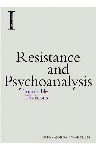 Resistance And Psychoanalysis, De Professor Of English And Pro Vice Chancellor Dean Arts And Social Sciences Simon Morgan Wortham. Editorial Edinburgh University Press, Tapa Blanda En Inglés