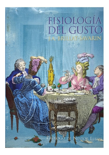 Fisiología Del Gusto (gastronomía) / J. A. Brillat Savarin