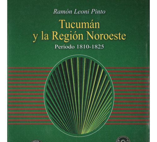 Tucumán Y La Región Noroeste. Período 1810 - 1825