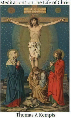Meditations On The Life Of Christ, De Thomas A Kempis. Editorial Createspace Independent Publishing Platform, Tapa Blanda En Inglés
