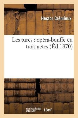 Les Turcs : Opera-bouffe En Trois Actes - Cremieux-h