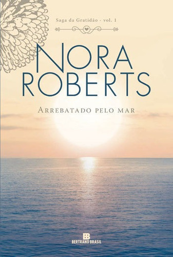 Arrebatado Pelo Mar (vol. 1 Saga Da Gratidão) - Vol. 1, De Roberts, Nora. Editora Bertrand Brasil, Capa Mole, Edição 1ª Edição - 2018 Em Português