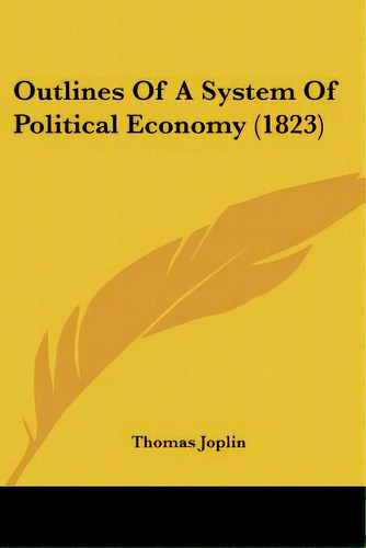 Outlines Of A System Of Political Economy (1823), De Joplin, Thomas. Editorial Kessinger Pub Llc, Tapa Blanda En Inglés