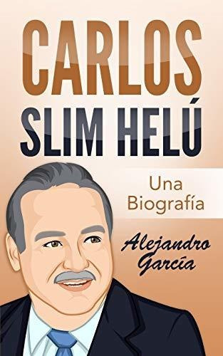 Libro : Carlos Slim Helu Una Biografia - Garcia, Alejandro 