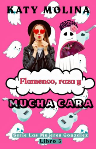 Flamenco Raza Y Mucha Cara: Las Mujeres Gonzalez -libro 3-