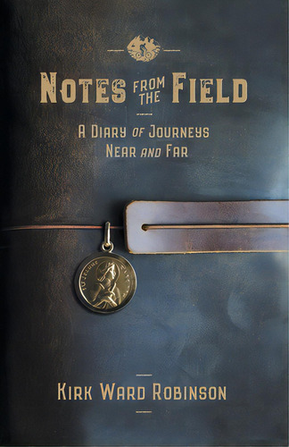 Notes From The Field: A Diary Of Journeys Near And Far, De Robinson, Kirk Ward. Editorial Lightning Source Inc, Tapa Blanda En Inglés
