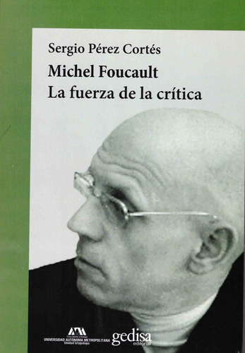 Michel Foucault la fuerza de la crítica: No aplica, de Pérez Cortés, Sergio. Serie No aplica, vol. No aplica. Editorial Gedisa, tapa pasta blanda, edición 1 en español, 2022