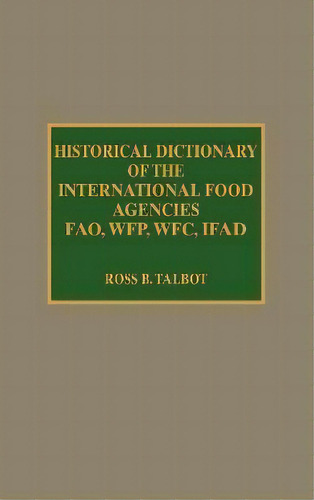 Historical Dictionary Of The International Food Agencies: F, De Ross B. Talbot. Editorial Scarecrow Press En Inglés