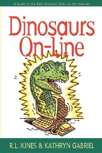 Dinosaurs On-line : A Guide To The Best Dinosaur Sites On The Internet, De R. L. Jones. Editorial Cumberland House Publishing,us, Tapa Blanda En Inglés, 2000