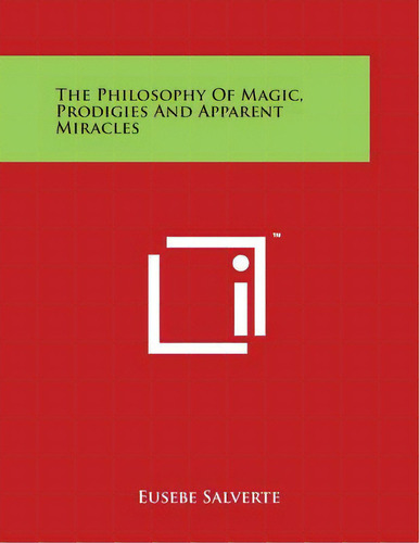 The Philosophy Of Magic, Prodigies And Apparent Miracles, De Salverte, Eusebe. Editorial Literary Licensing Llc, Tapa Blanda En Inglés
