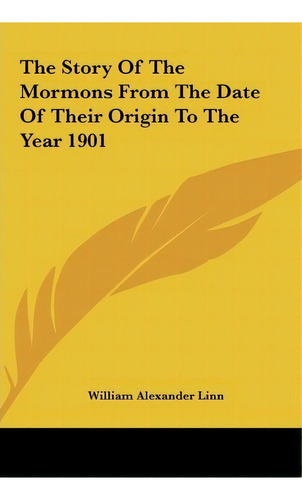 The Story Of The Mormons From The Date Of Their Origin To The Year 1901, De William Alexander Linn. Editorial Kessinger Publishing, Tapa Dura En Inglés