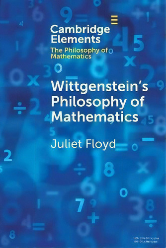 Wittgenstein's Philosophy Of Mathematics, De Juliet Floyd. Cambridge Elements, Vol. 1. Editorial Cambridge University Press, Tapa Blanda En Inglés