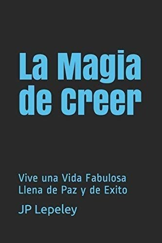 Libro: La Magia De Creer: Vive Una Vida Fabulosa Llena De Y