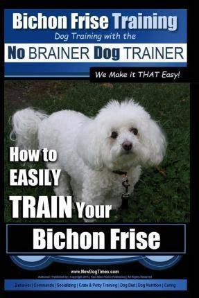 Bichon Frise Training Dog Training With The No Brainer Do...