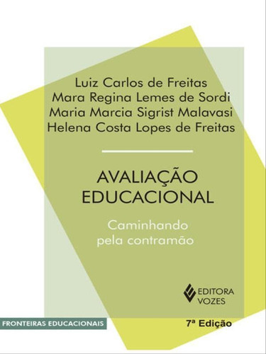 Avaliação Educacional: Caminhando Pela Contramão, De Freitas, Luiz Carlos De / Sordi, Mara Regina Lemes De / Freitas, Helena Costa Lopez De. Editora Vozes, Capa Mole Em Português