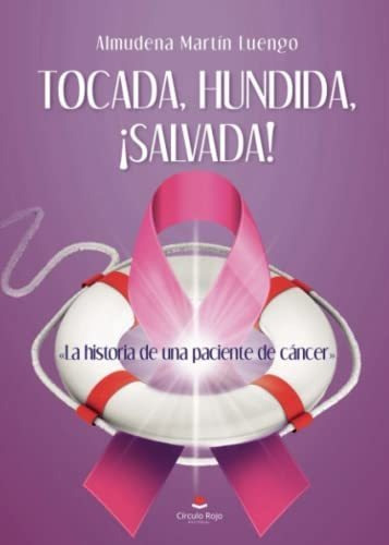 Tocada, Hundida, ¡salvada!: La Historia De Una Paciente De C