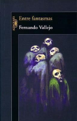 Entre Fantasmas - Fernando Vallejo