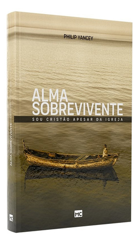 Alma Sobrevivente, Sou Cristão Apesar Da Igreja | Philip Yancey