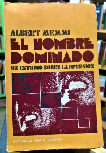 El Hombre Dominado: Un Estudio Sobre La Opresión - A Memmi -