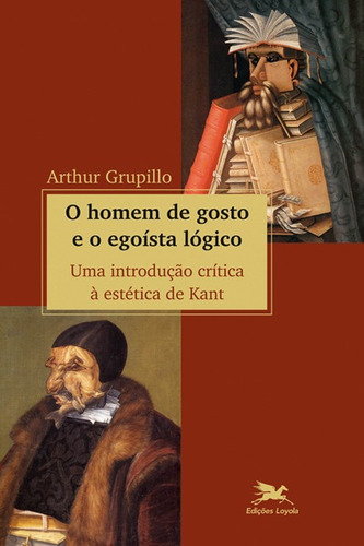 O homem de gosto e o egoísta lógico - Uma introdução crítica à estética de Kant, de Grupillo, Arthur. Editora Associação Jesuítica de Educação e Assistência Social - Edições Loyola, capa mole em português, 2016