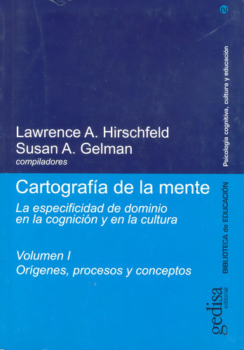 Cartografía de la mente vol. I: La especificidad de dominio en la cognición y en la cultura, de Hirschfeld, Lawrence A. Educación Superior Editorial Gedisa en español, 2002