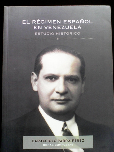 El Régimen Español En Venezuela, Caracciolo Parra Pérez